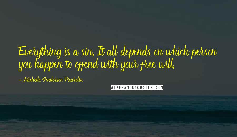 Michelle Anderson Picarella Quotes: Everything is a sin. It all depends on which person you happen to offend with your free will.