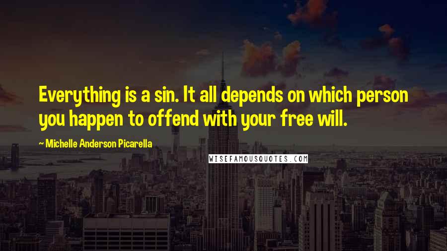 Michelle Anderson Picarella Quotes: Everything is a sin. It all depends on which person you happen to offend with your free will.