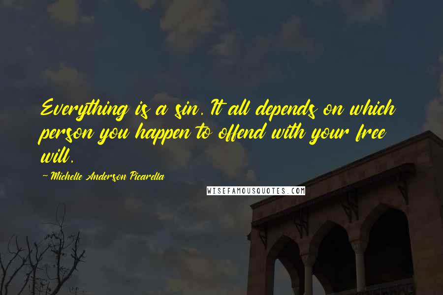 Michelle Anderson Picarella Quotes: Everything is a sin. It all depends on which person you happen to offend with your free will.