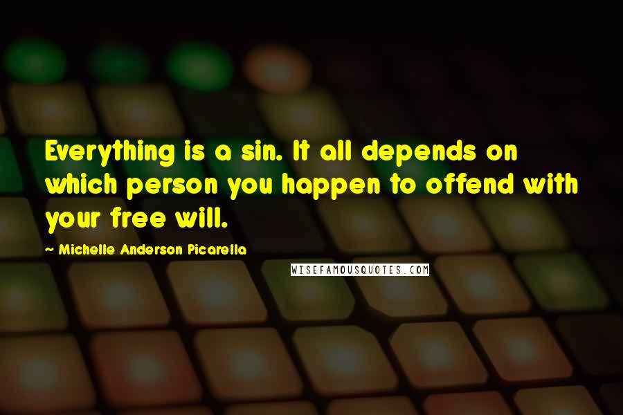 Michelle Anderson Picarella Quotes: Everything is a sin. It all depends on which person you happen to offend with your free will.