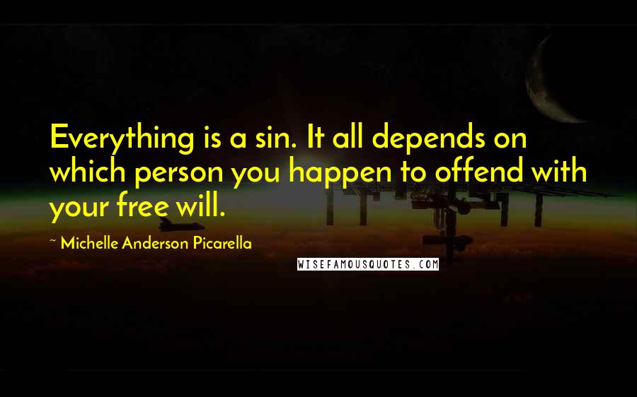 Michelle Anderson Picarella Quotes: Everything is a sin. It all depends on which person you happen to offend with your free will.