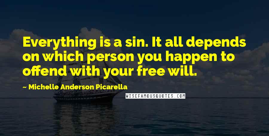 Michelle Anderson Picarella Quotes: Everything is a sin. It all depends on which person you happen to offend with your free will.