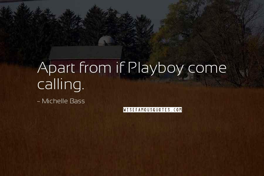 Michelle Bass Quotes: Apart from if Playboy come calling.