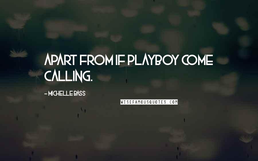 Michelle Bass Quotes: Apart from if Playboy come calling.