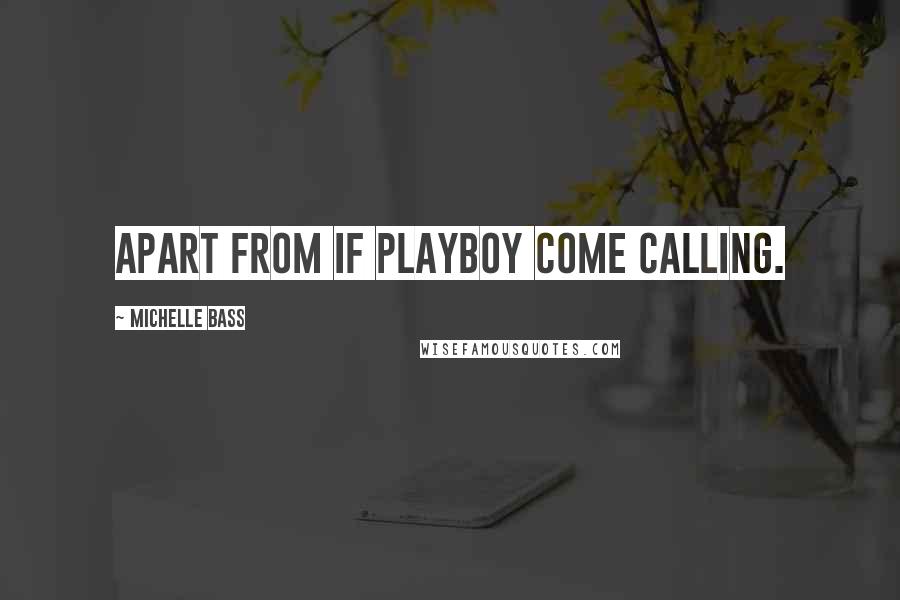 Michelle Bass Quotes: Apart from if Playboy come calling.