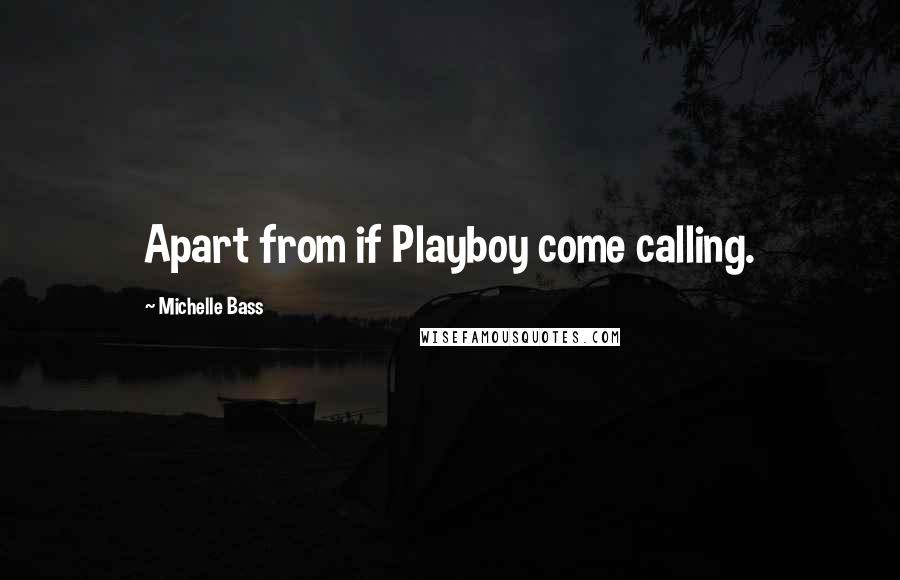 Michelle Bass Quotes: Apart from if Playboy come calling.