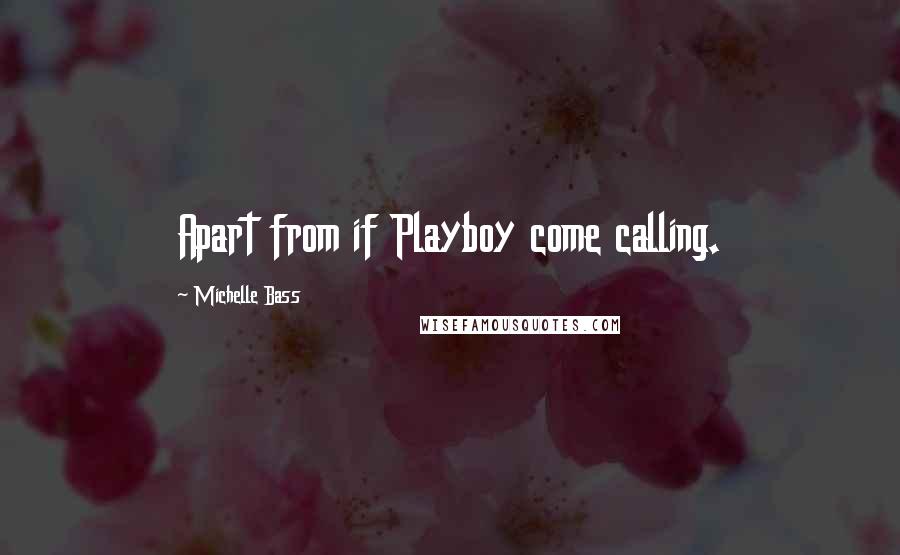 Michelle Bass Quotes: Apart from if Playboy come calling.