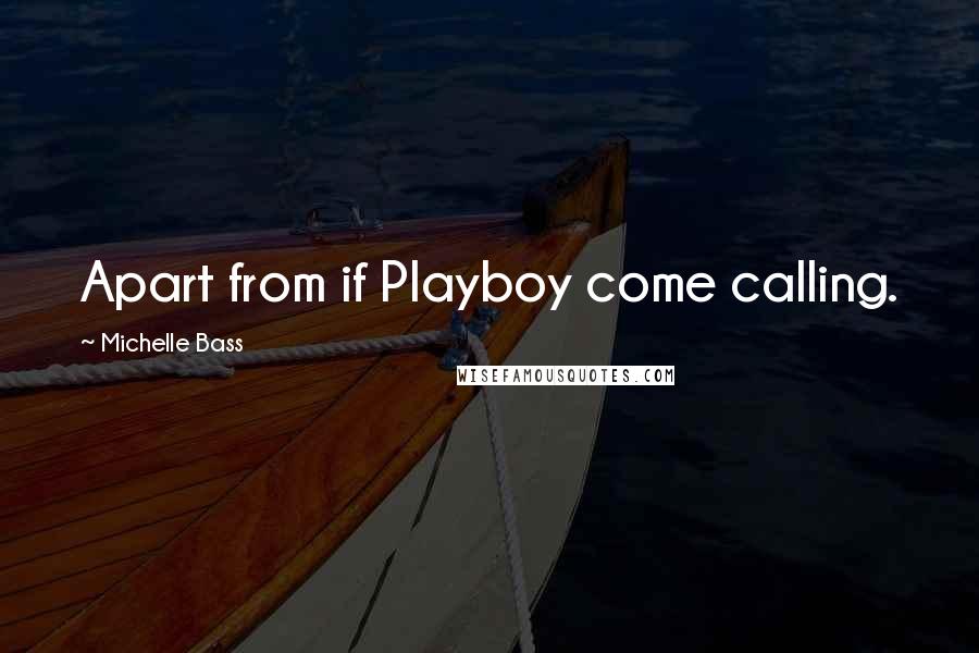 Michelle Bass Quotes: Apart from if Playboy come calling.