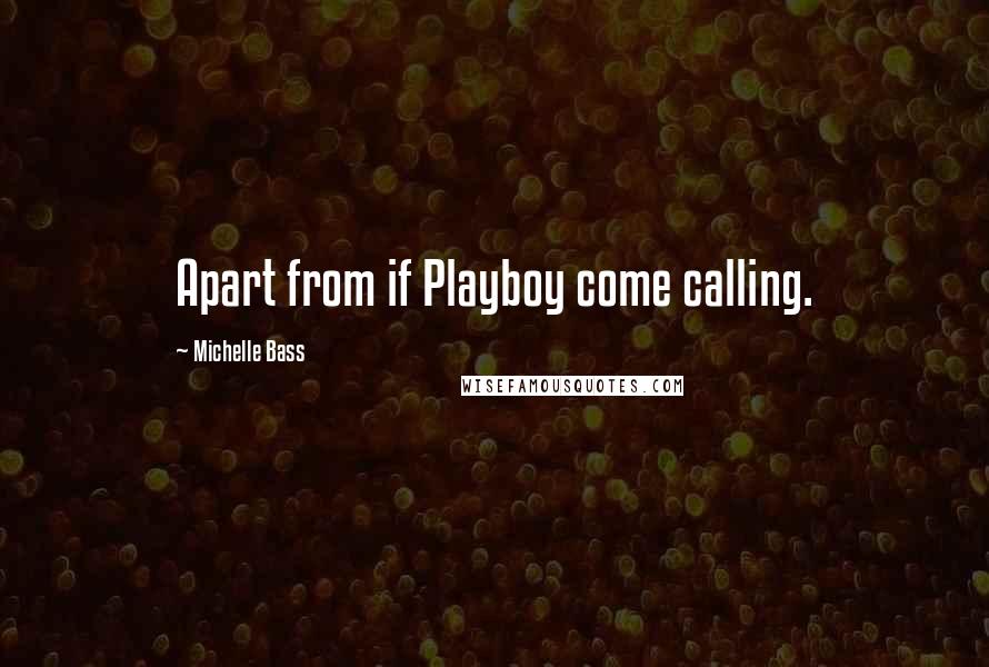 Michelle Bass Quotes: Apart from if Playboy come calling.