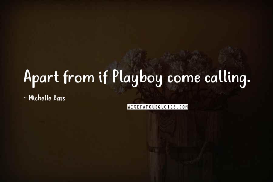 Michelle Bass Quotes: Apart from if Playboy come calling.