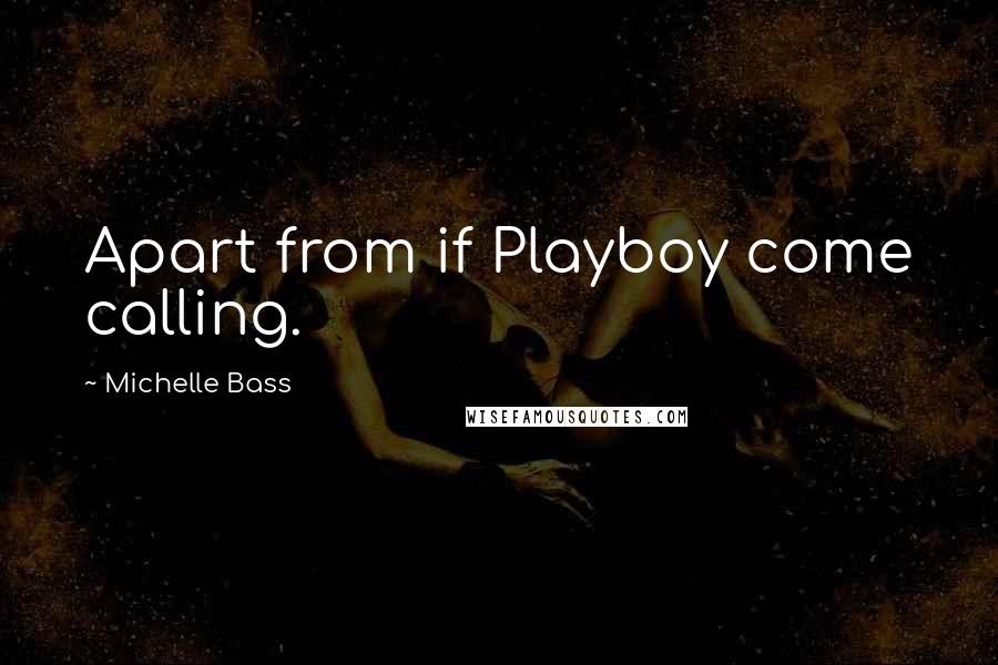 Michelle Bass Quotes: Apart from if Playboy come calling.