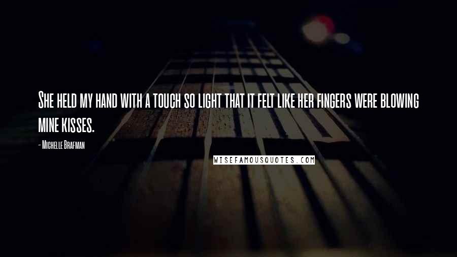 Michelle Brafman Quotes: She held my hand with a touch so light that it felt like her fingers were blowing mine kisses.