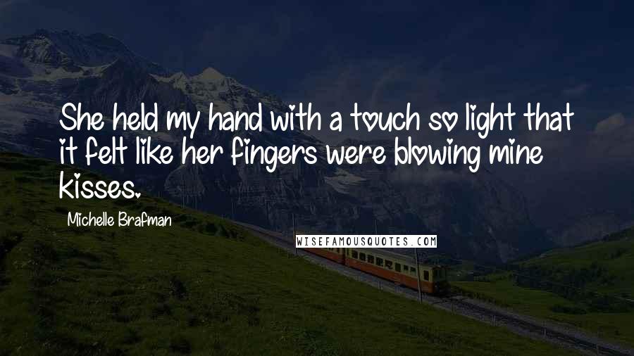 Michelle Brafman Quotes: She held my hand with a touch so light that it felt like her fingers were blowing mine kisses.