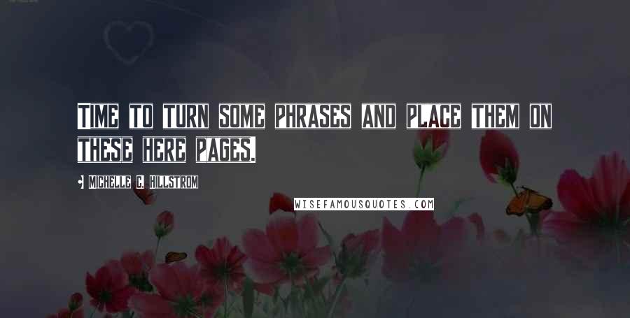 Michelle C. Hillstrom Quotes: Time to turn some phrases and place them on these here pages.