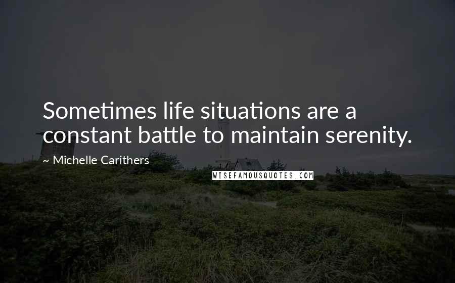 Michelle Carithers Quotes: Sometimes life situations are a constant battle to maintain serenity.