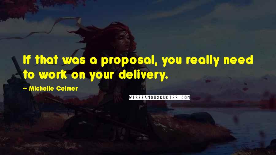 Michelle Celmer Quotes: If that was a proposal, you really need to work on your delivery.