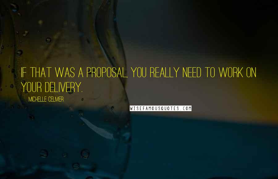 Michelle Celmer Quotes: If that was a proposal, you really need to work on your delivery.