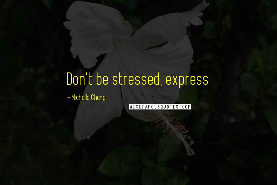 Michelle Chang Quotes: Don't be stressed, express