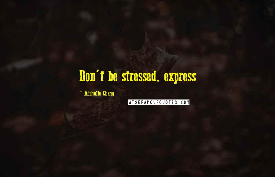 Michelle Chang Quotes: Don't be stressed, express
