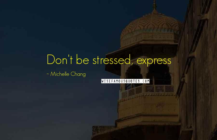 Michelle Chang Quotes: Don't be stressed, express