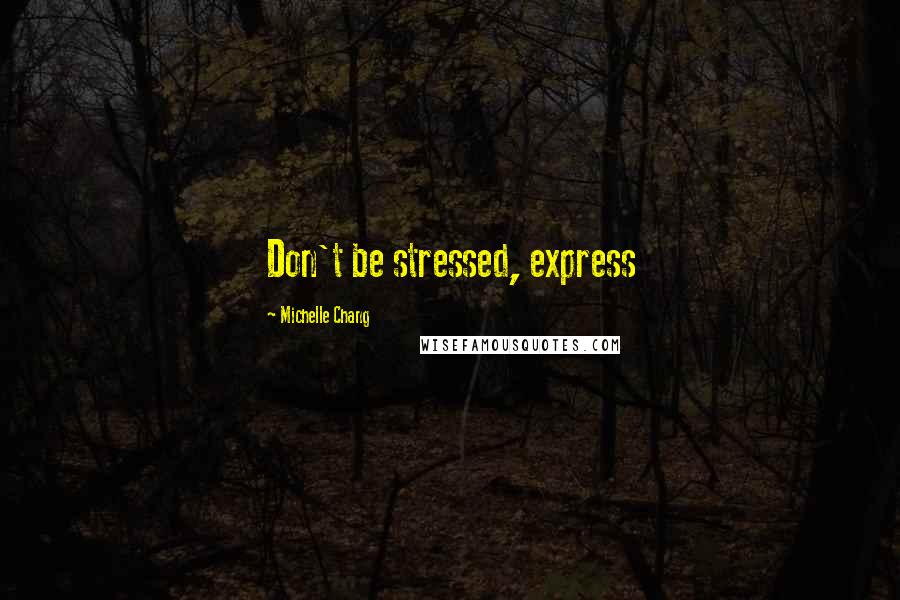 Michelle Chang Quotes: Don't be stressed, express