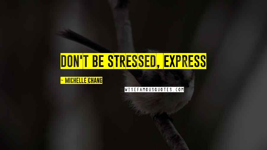 Michelle Chang Quotes: Don't be stressed, express