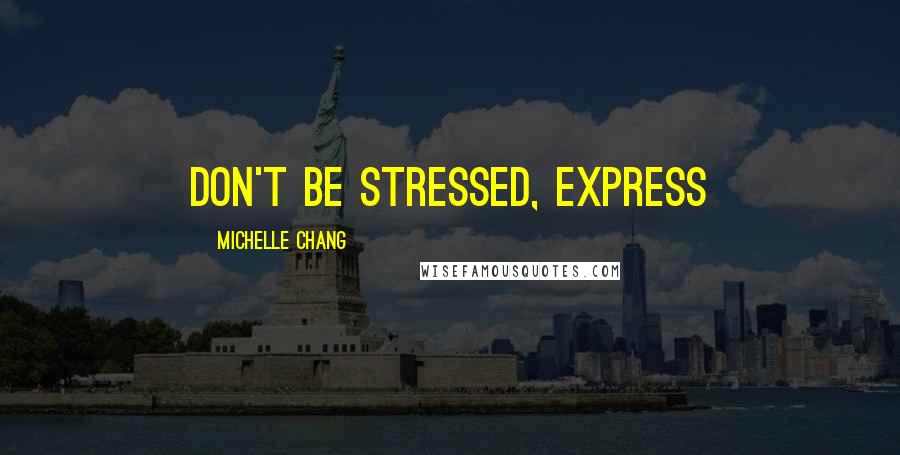 Michelle Chang Quotes: Don't be stressed, express