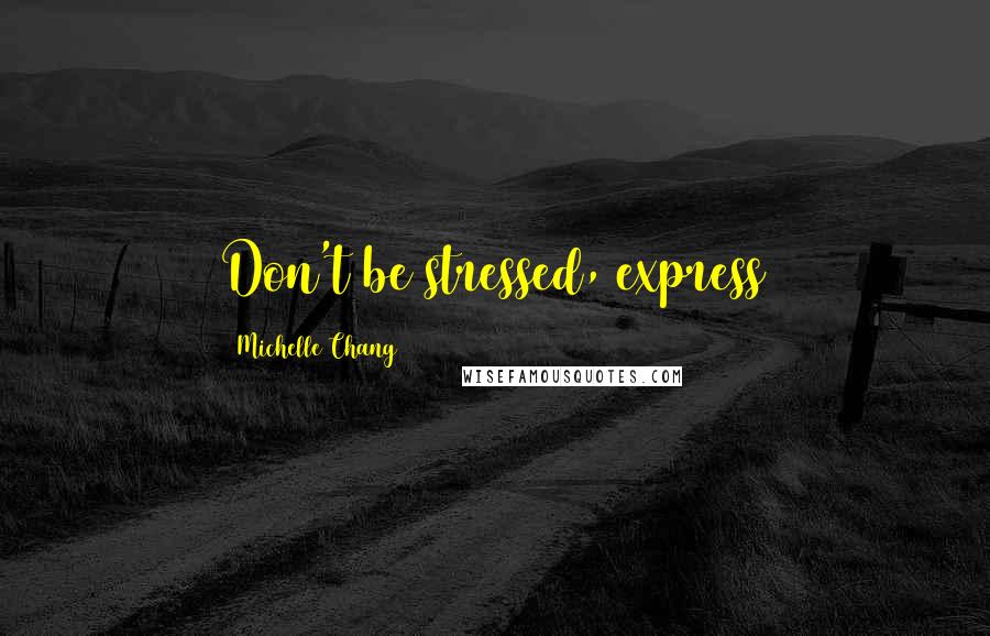 Michelle Chang Quotes: Don't be stressed, express