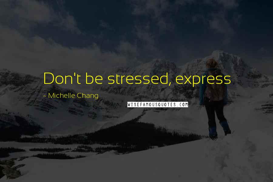 Michelle Chang Quotes: Don't be stressed, express