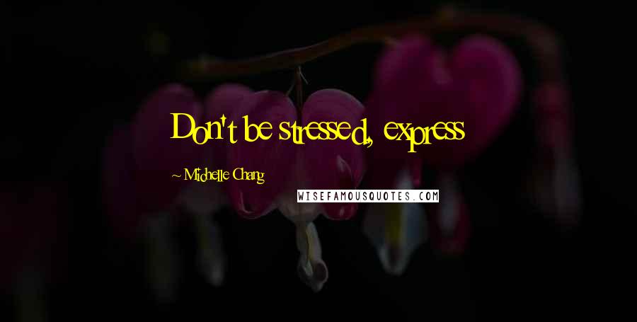 Michelle Chang Quotes: Don't be stressed, express