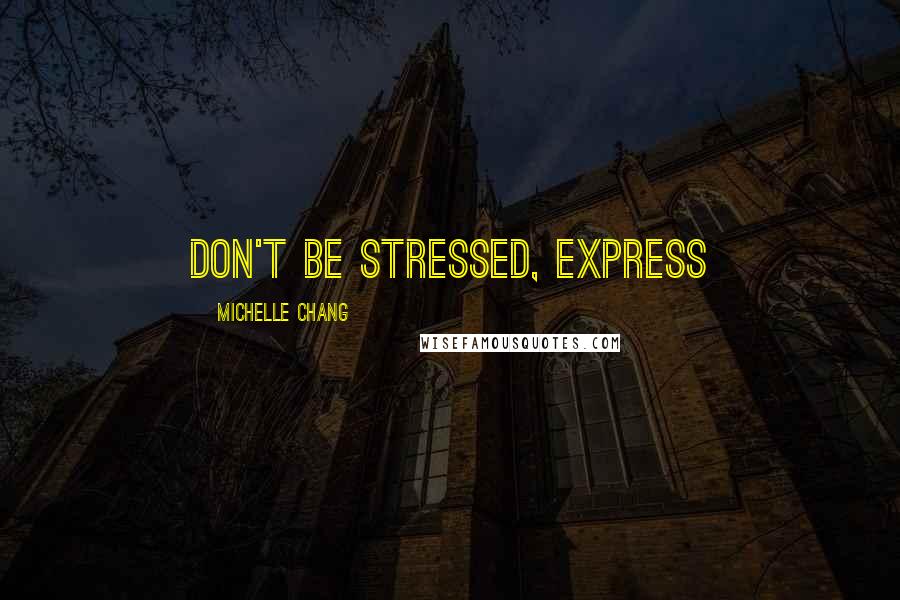 Michelle Chang Quotes: Don't be stressed, express