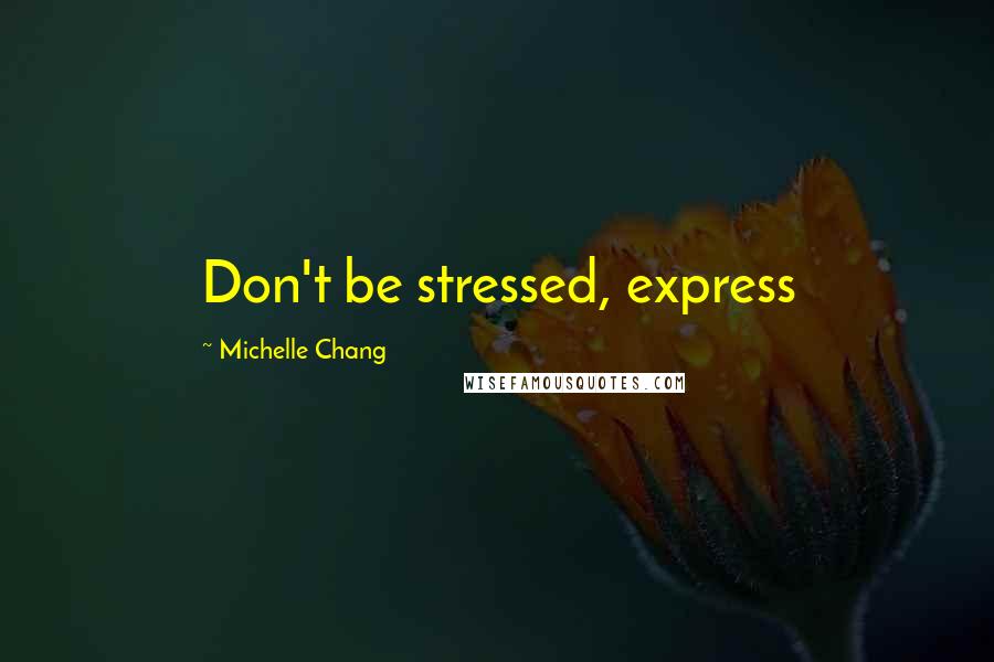 Michelle Chang Quotes: Don't be stressed, express