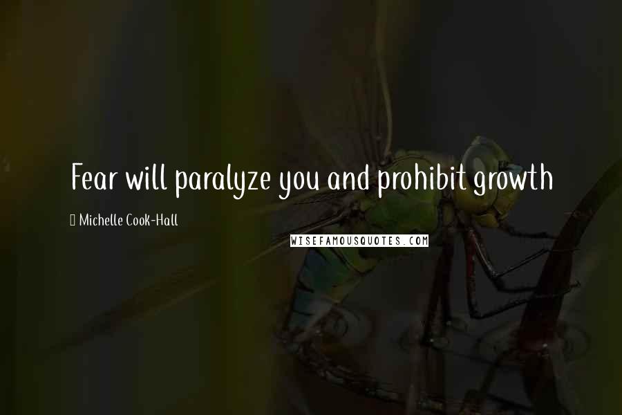 Michelle Cook-Hall Quotes: Fear will paralyze you and prohibit growth