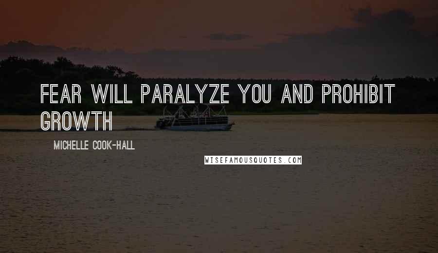 Michelle Cook-Hall Quotes: Fear will paralyze you and prohibit growth