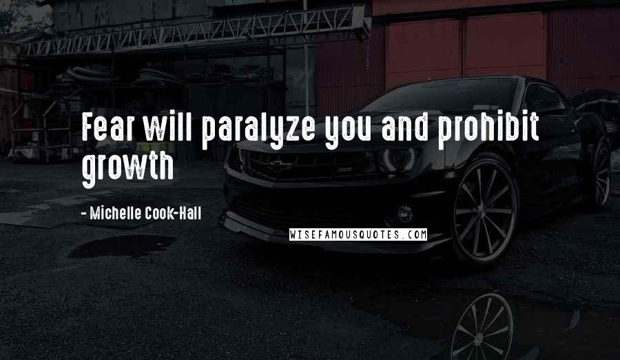 Michelle Cook-Hall Quotes: Fear will paralyze you and prohibit growth