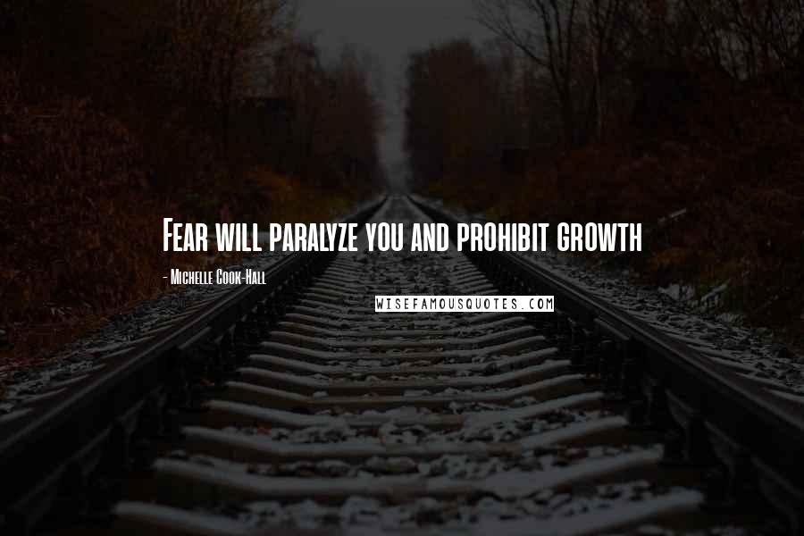 Michelle Cook-Hall Quotes: Fear will paralyze you and prohibit growth