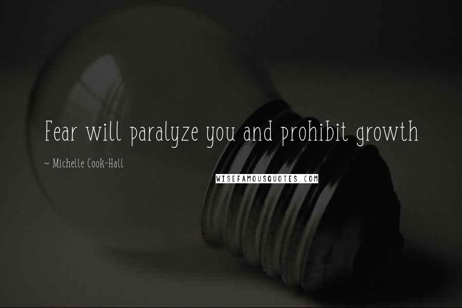 Michelle Cook-Hall Quotes: Fear will paralyze you and prohibit growth