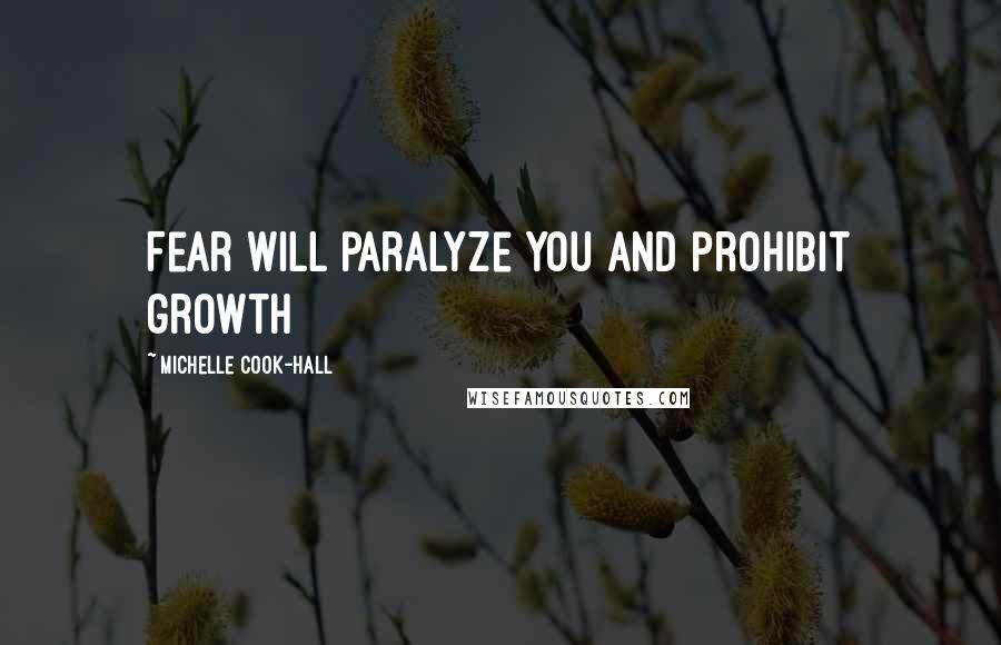 Michelle Cook-Hall Quotes: Fear will paralyze you and prohibit growth