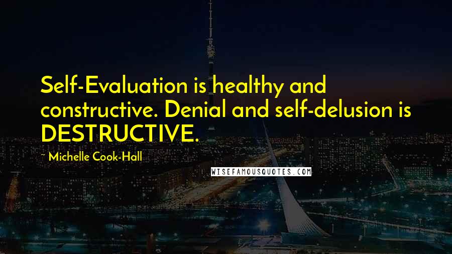 Michelle Cook-Hall Quotes: Self-Evaluation is healthy and constructive. Denial and self-delusion is DESTRUCTIVE.