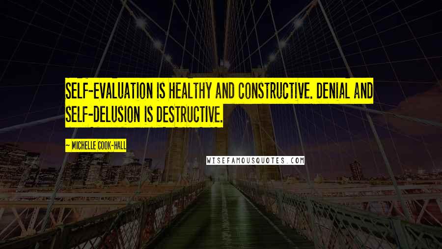 Michelle Cook-Hall Quotes: Self-Evaluation is healthy and constructive. Denial and self-delusion is DESTRUCTIVE.