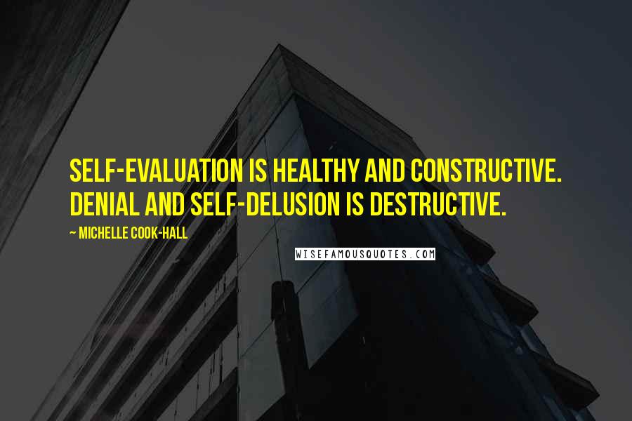 Michelle Cook-Hall Quotes: Self-Evaluation is healthy and constructive. Denial and self-delusion is DESTRUCTIVE.