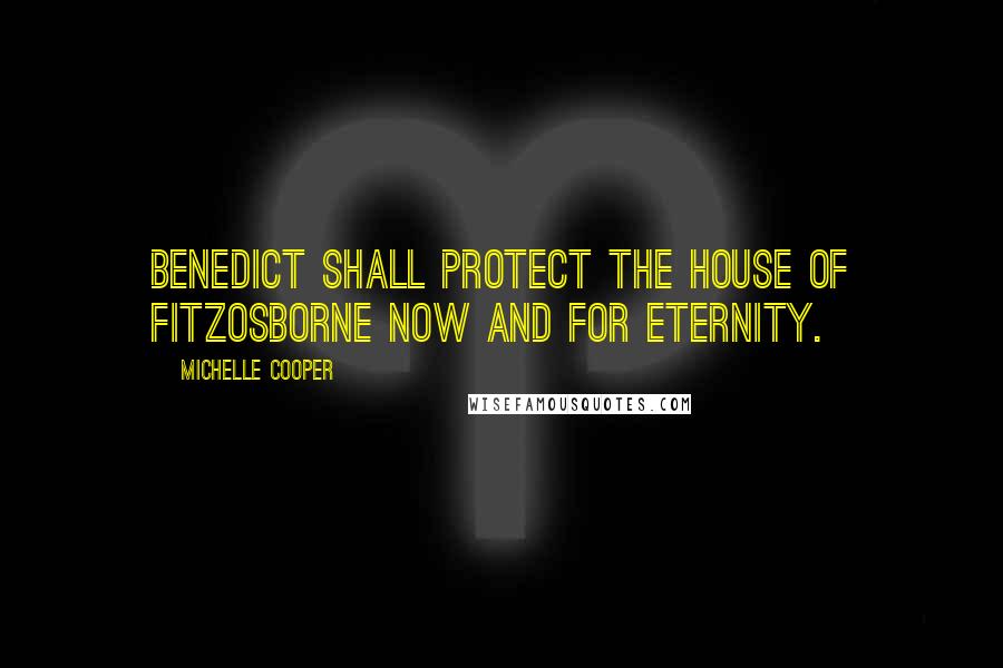 Michelle Cooper Quotes: Benedict shall protect the house of FitzOsborne now and for eternity.