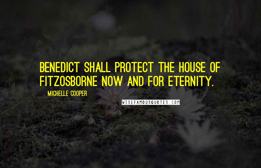 Michelle Cooper Quotes: Benedict shall protect the house of FitzOsborne now and for eternity.