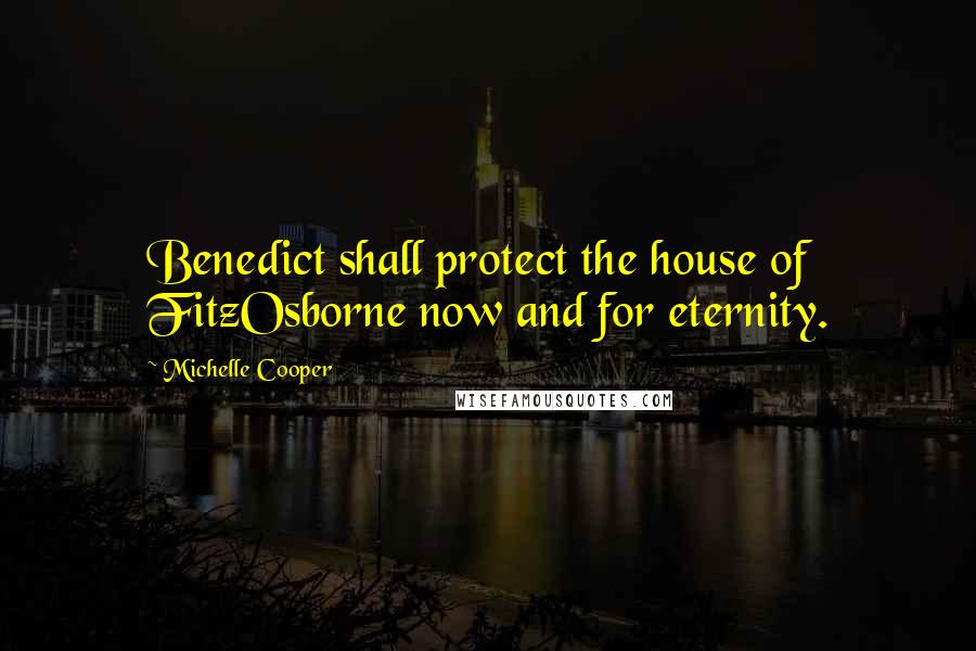 Michelle Cooper Quotes: Benedict shall protect the house of FitzOsborne now and for eternity.