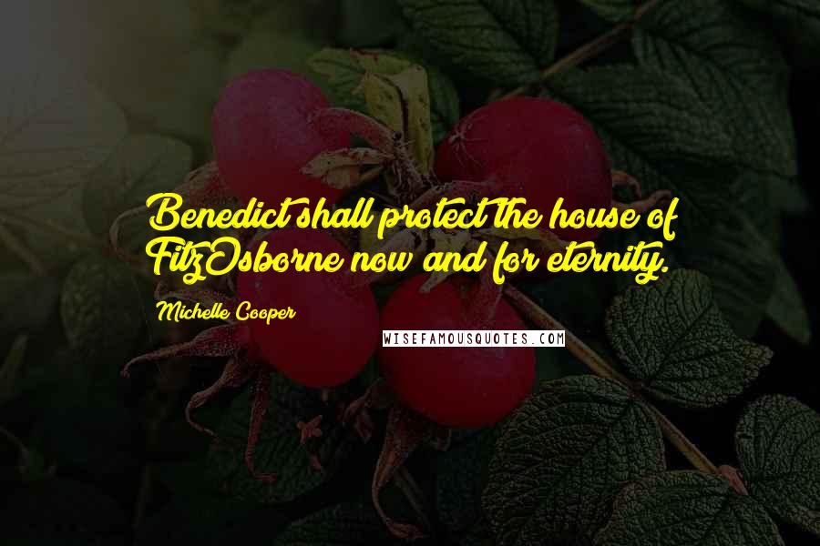 Michelle Cooper Quotes: Benedict shall protect the house of FitzOsborne now and for eternity.