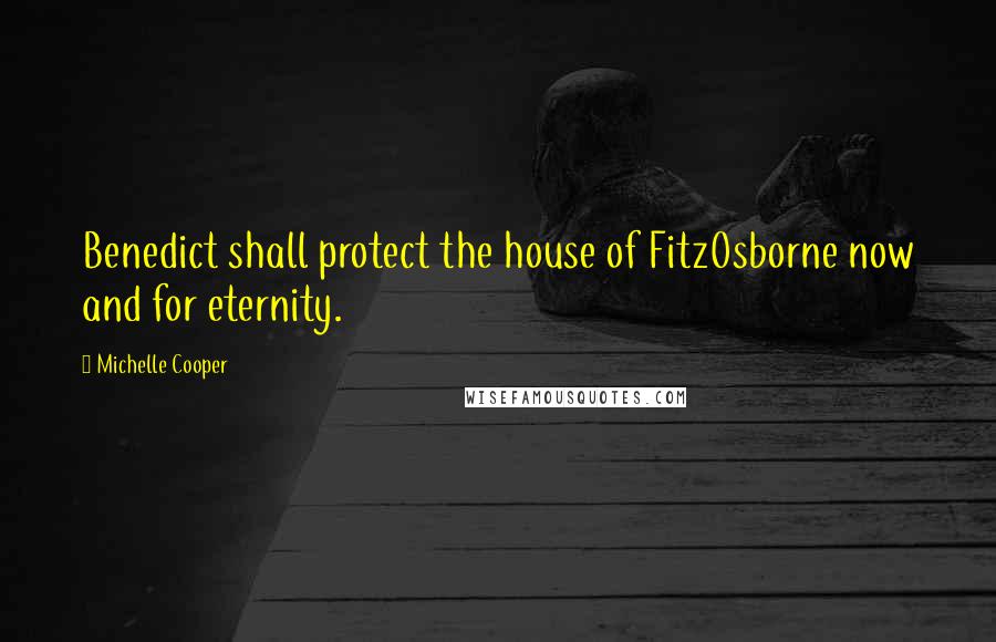 Michelle Cooper Quotes: Benedict shall protect the house of FitzOsborne now and for eternity.