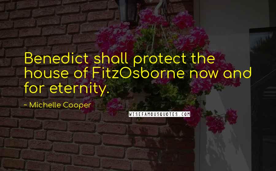 Michelle Cooper Quotes: Benedict shall protect the house of FitzOsborne now and for eternity.