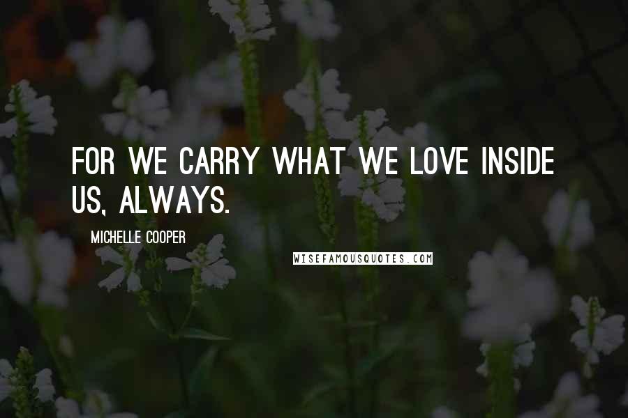 Michelle Cooper Quotes: For we carry what we love inside us, always.