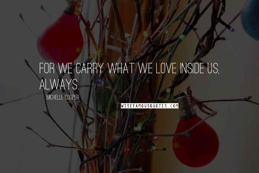 Michelle Cooper Quotes: For we carry what we love inside us, always.