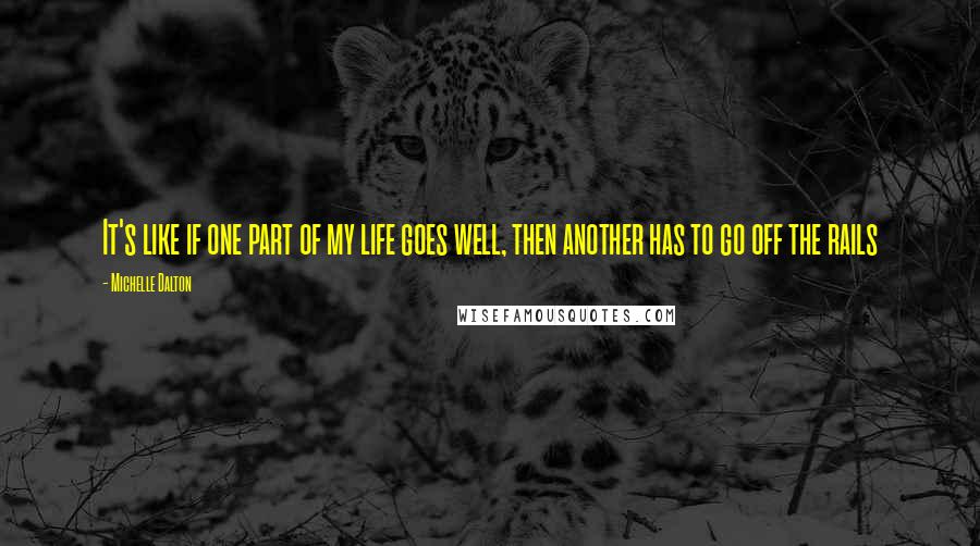 Michelle Dalton Quotes: It's like if one part of my life goes well, then another has to go off the rails